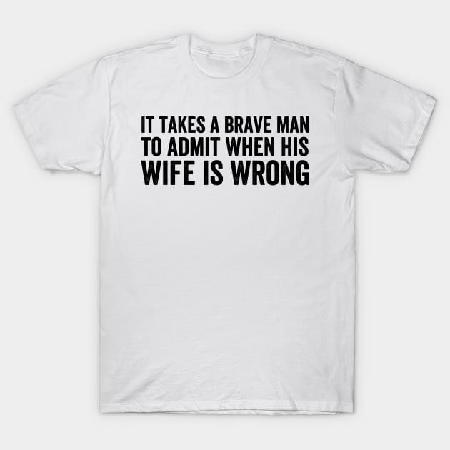 It takes a brave man to admit when his wife is wrong style Black T-Shirt by Akbar Rosidianto shop